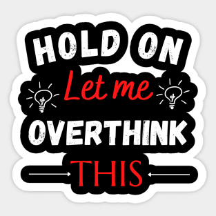 Hold on let me overthink this Sticker